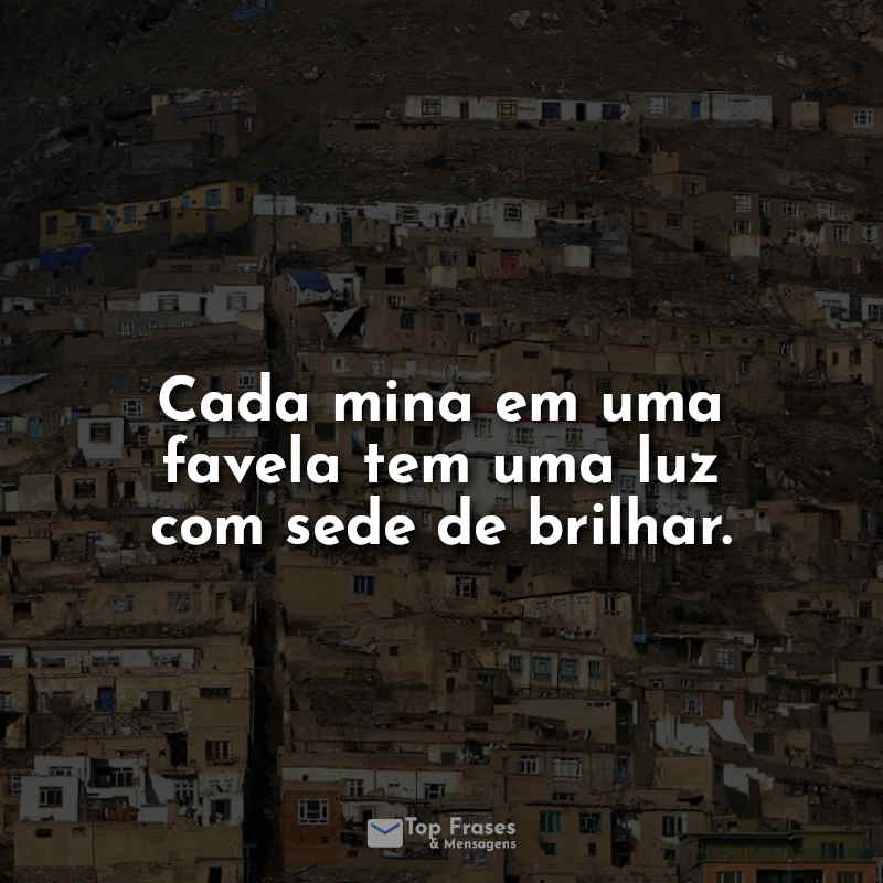 Favela frases: Cada mina em uma favela.