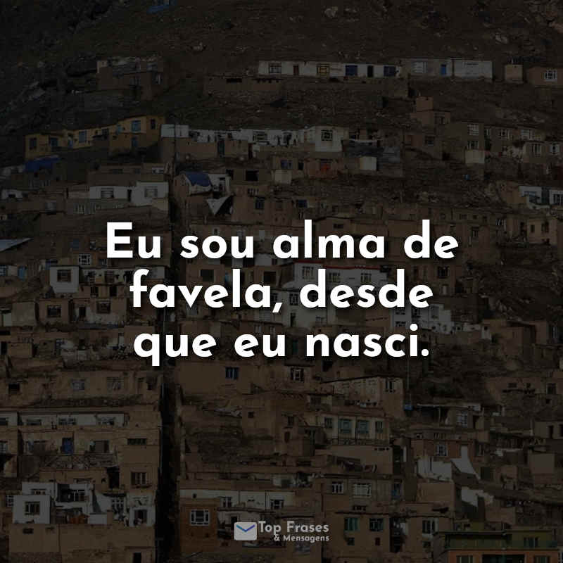 Frases de Visão: Eu sou alma de favela.