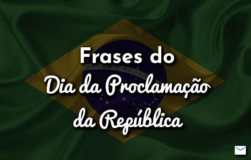 Frases do Dia da Proclamação da República