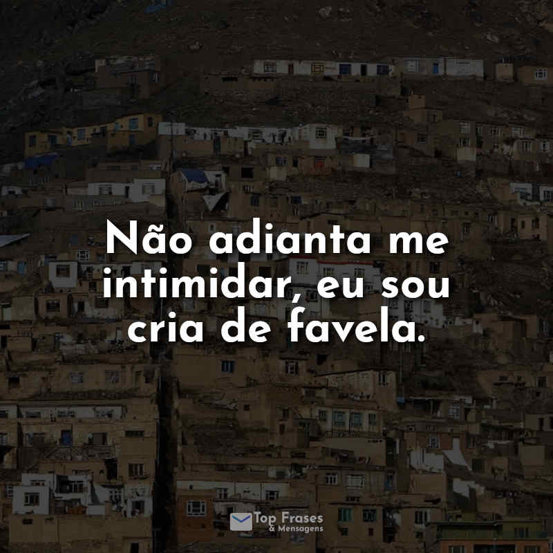 Frases de Favela: Não adianta me intimidar.