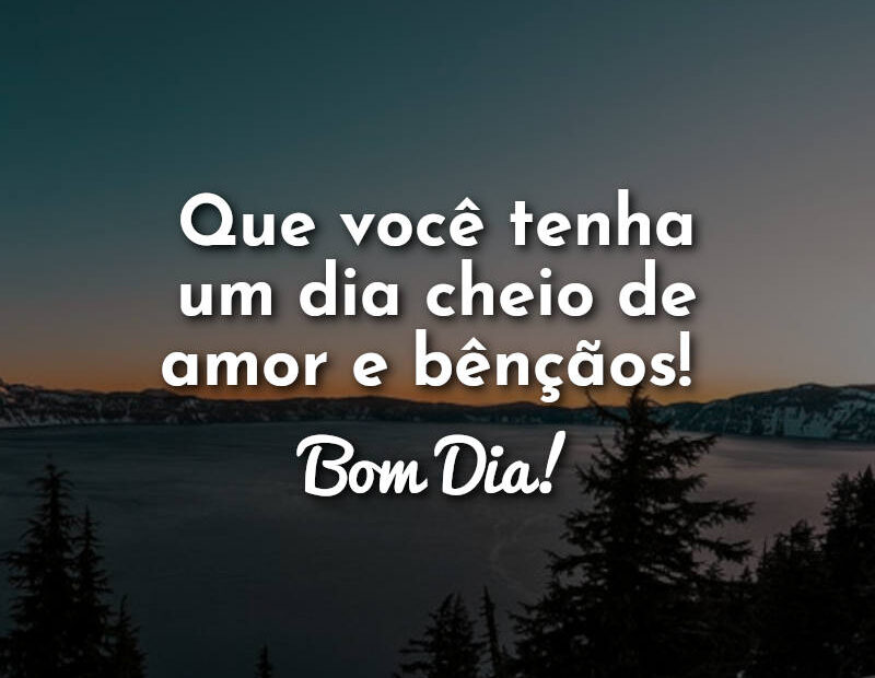 Que Você Tenha Um Dia Cheio De Amor E Bênçãos Bom Dia Top Frases