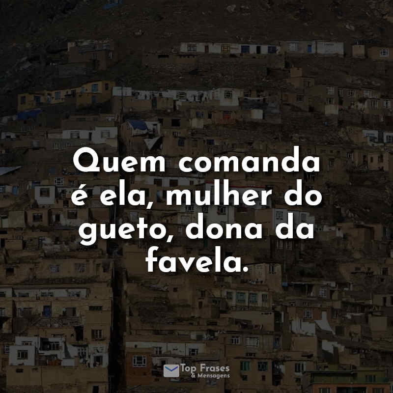 Frases de Favela: Quem comanda é ela.