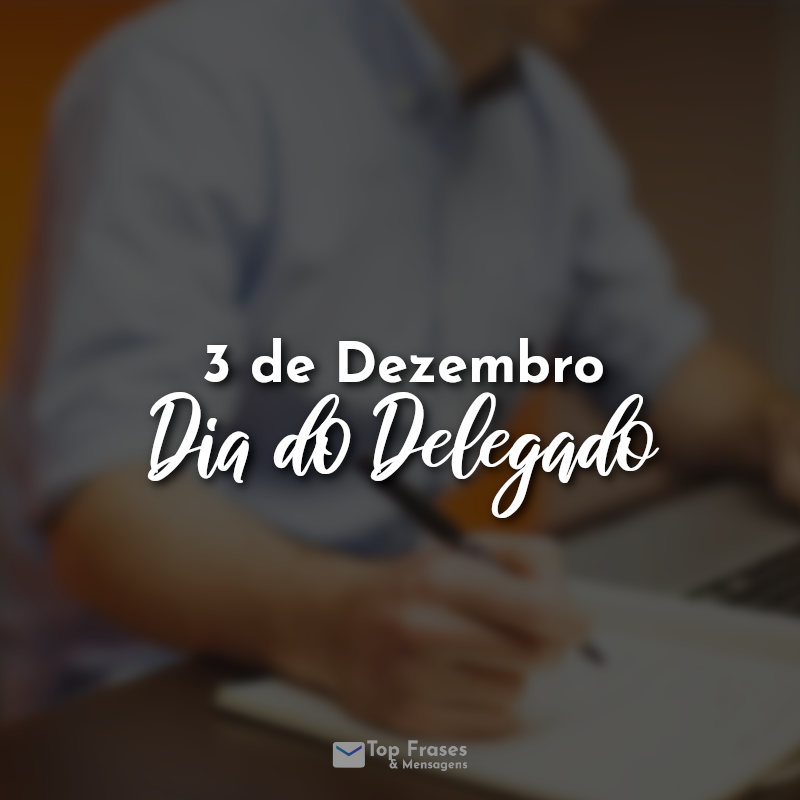 Frases: 3 de Dezembro - Dia do Delegado