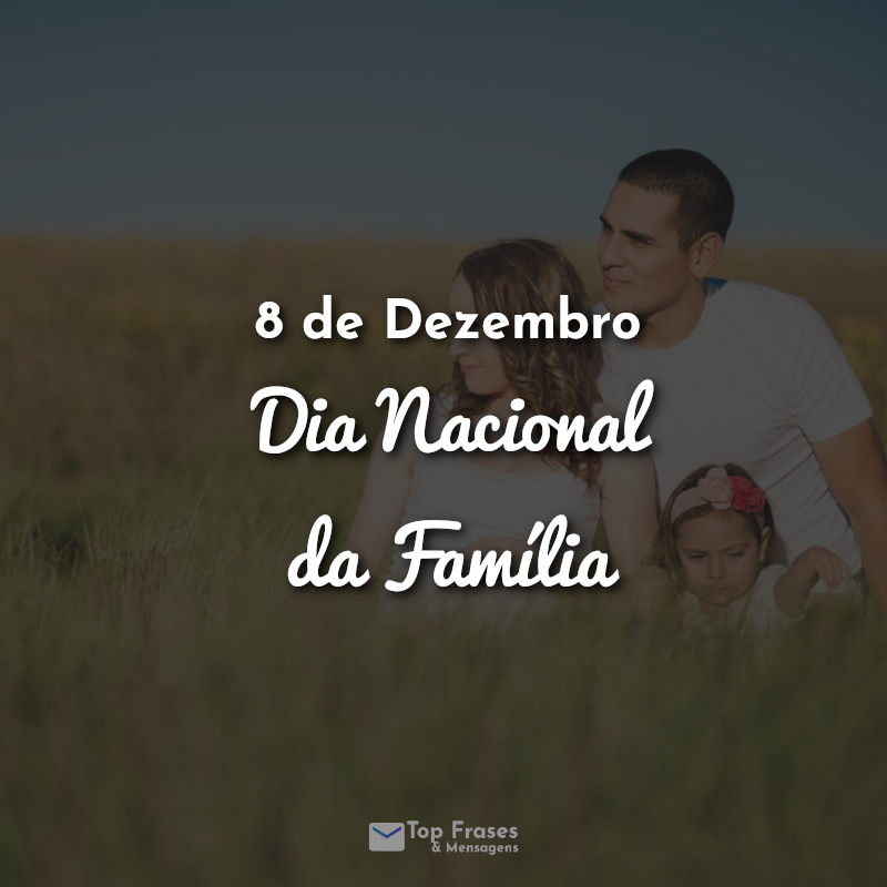 Frases: 8 de Dezembro - Dia Nacional da Família