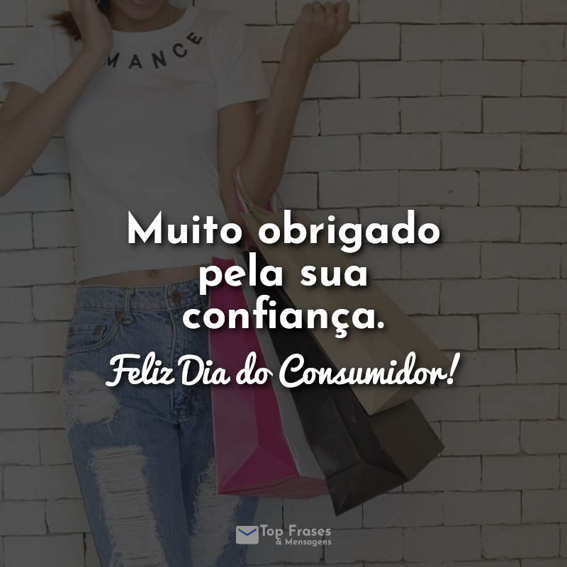 Muito obrigado pela sua confiança. Feliz Dia do Consumidor! Frases.