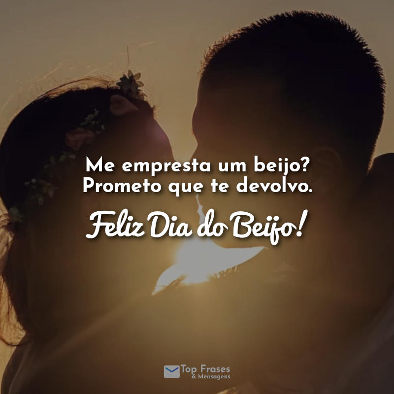 Me empresta um beijo? Prometo que te devolvo. Feliz Dia do Beijo! Frases.