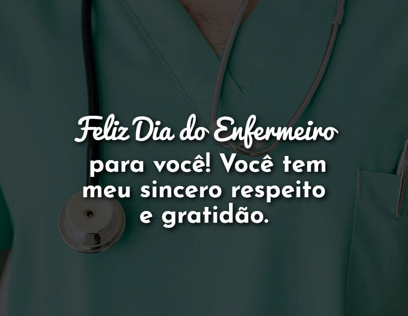 Feliz dia do enfermeiro para você! Você tem meu sincero respeito e