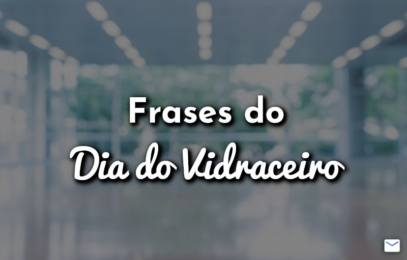 Frases do Dia do Vidraceiro