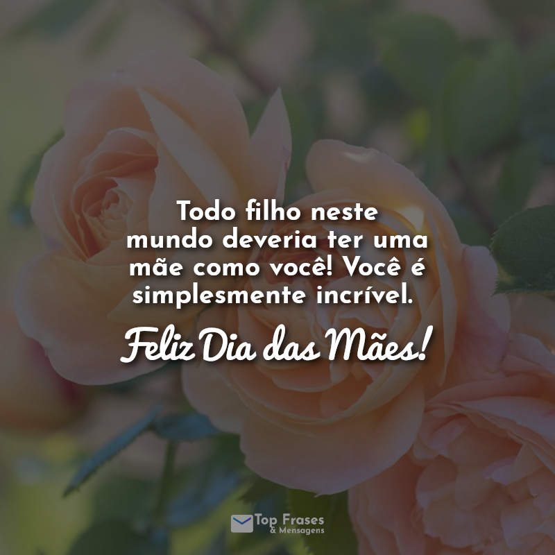 Dia das mães frases: Todo filho neste.