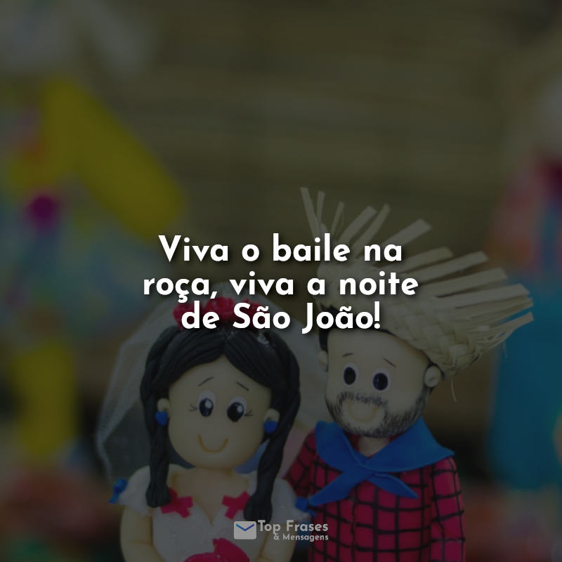 Viva o baile na roça, viva a noite de São João! Frases