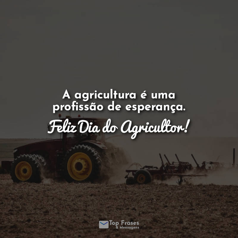 A agricultura é uma profissão de esperança. Feliz Dia do Agricultor!