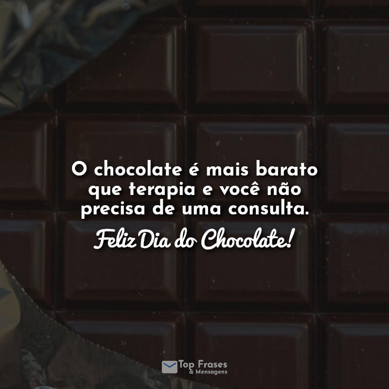 O chocolate é mais barato que terapia e você não precisa de uma consulta. Feliz Dia do Chocolate!