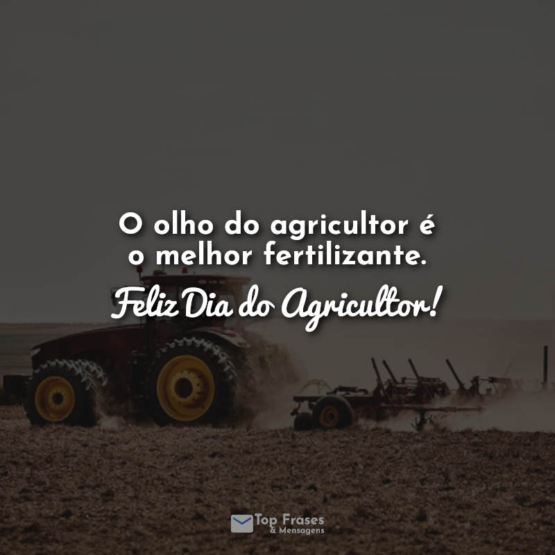 O olho do agricultor é o melhor fertilizante. Feliz Dia do Agricultor!
