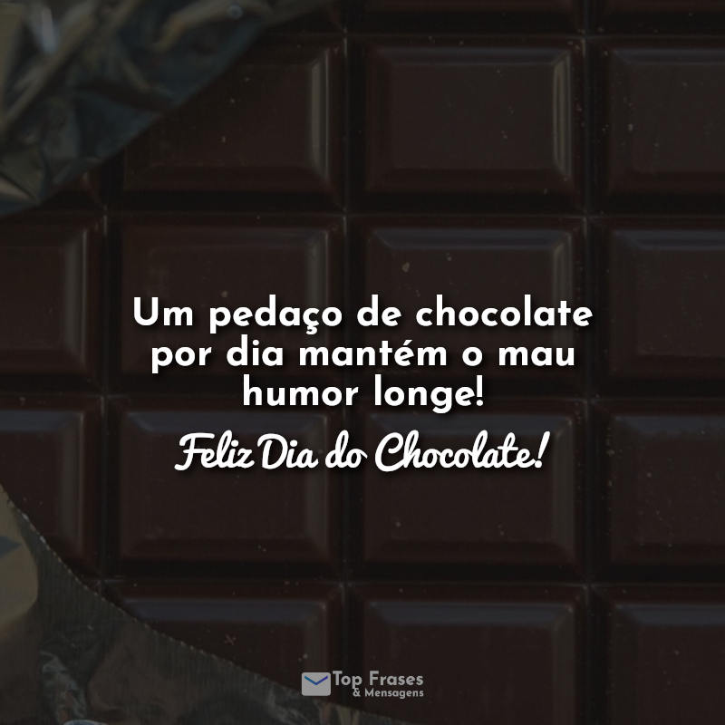 Um pedaço de chocolate por dia mantém o mau humor longe! Feliz Dia do Chocolate!