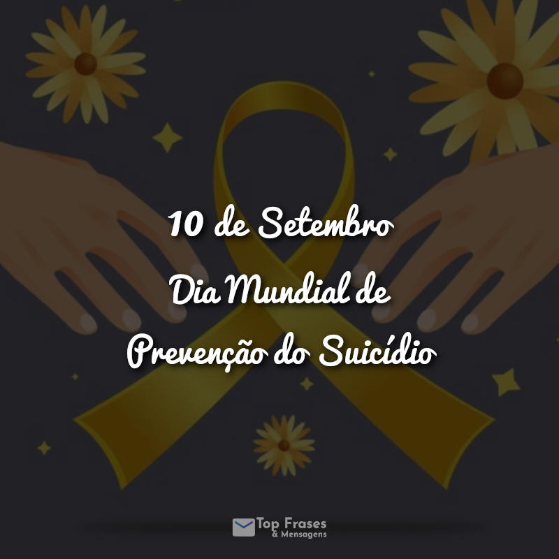 10 de setembro – Dia Mundial de Prevenção do Suicídio Frases