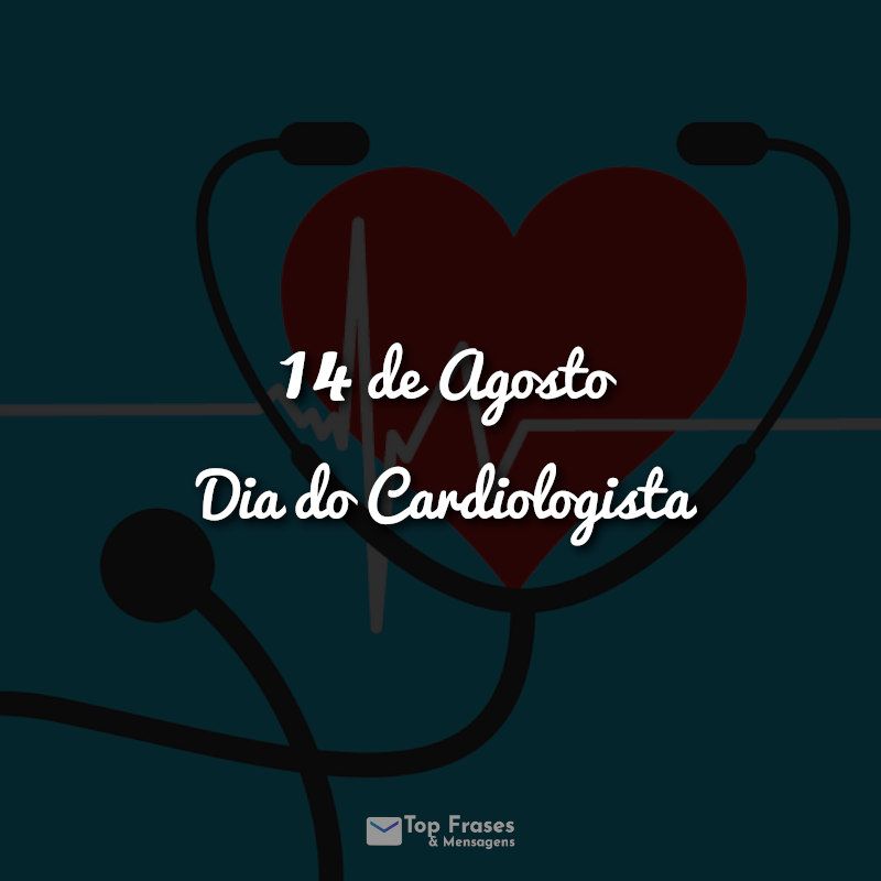 14 de Agosto – Dia do Cardiologista Frases.