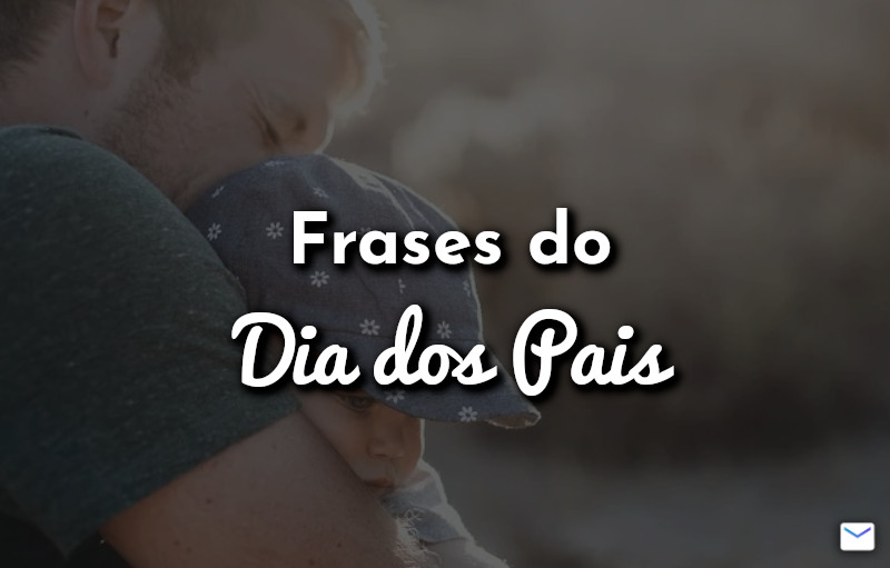 Frases do Dia dos Pais | 8 de Agosto » Top Frases & Mensagens