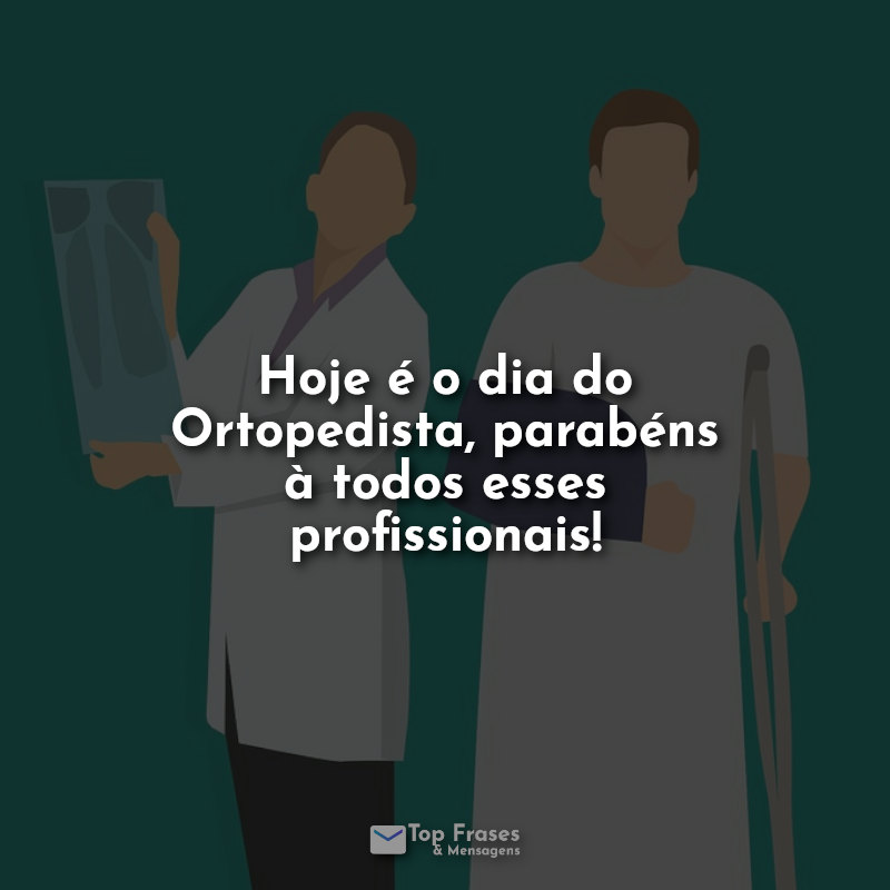 Hoje é o dia do Ortopedista, parabéns à todos esses profissionais! Frases.