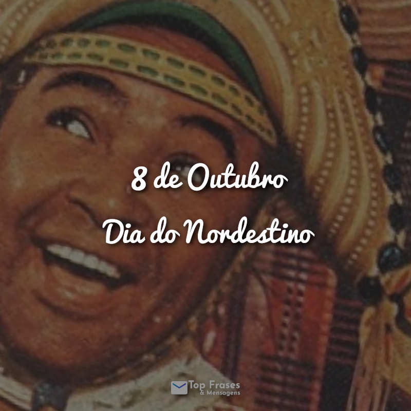8 de Outubro – Dia do Nordestino Frases.