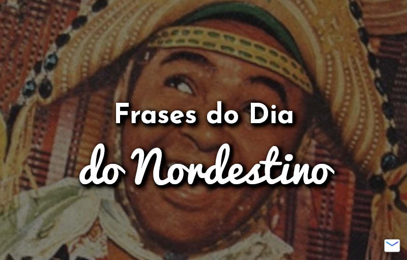 Frases do Dia do Nordestino