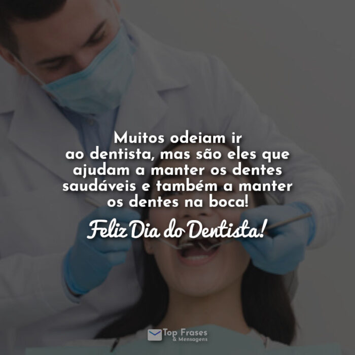 Muitos odeiam ir ao dentista, mas são eles que ajudam a manter os dentes saudáveis ​​e também a manter os dentes na boca! Feliz Dia do Dentista! Frases.