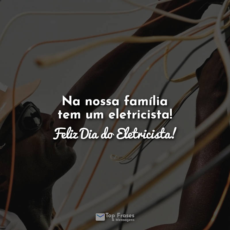 Na nossa família tem um eletricista! Feliz Dia do Eletricista! Frases.
