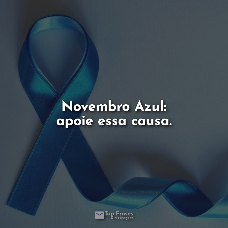 Frases Novembro Azul: apoie essa causa.