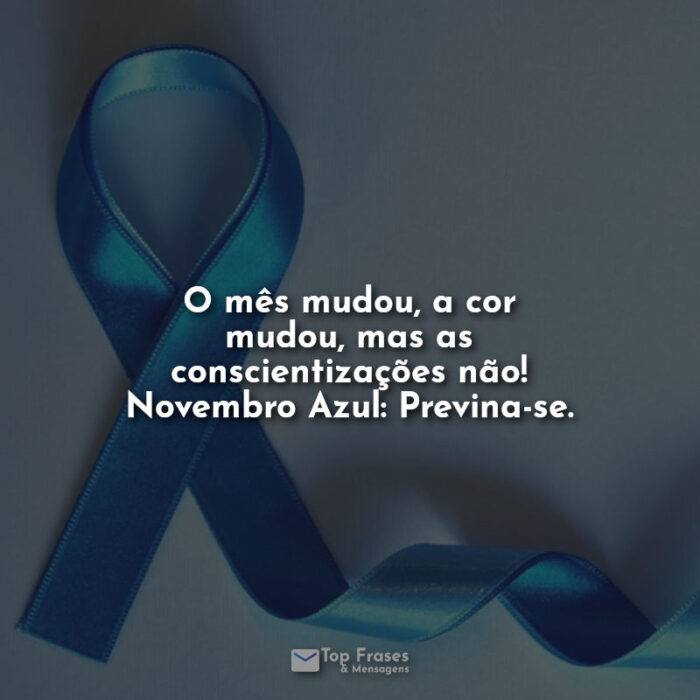 O mês mudou, a cor mudou, mas as conscientizações não! Novembro Azul: Previna-se.