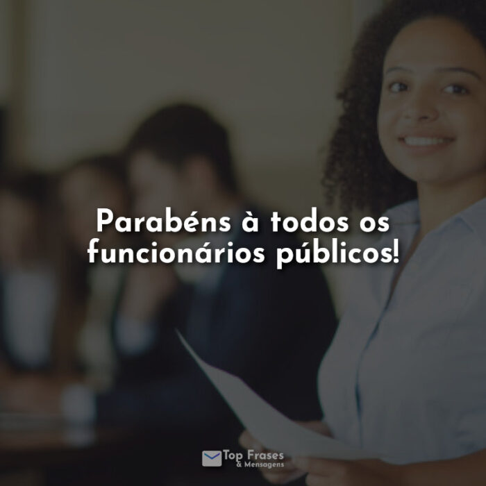 Parabéns à todos os funcionários públicos!