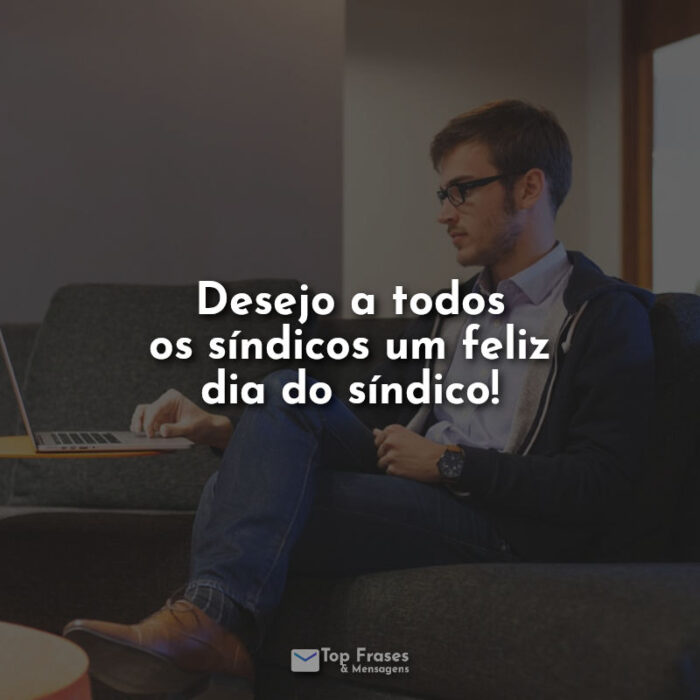 Frases dia do sindico: Desejo a todos os síndicos um feliz dia do síndico!