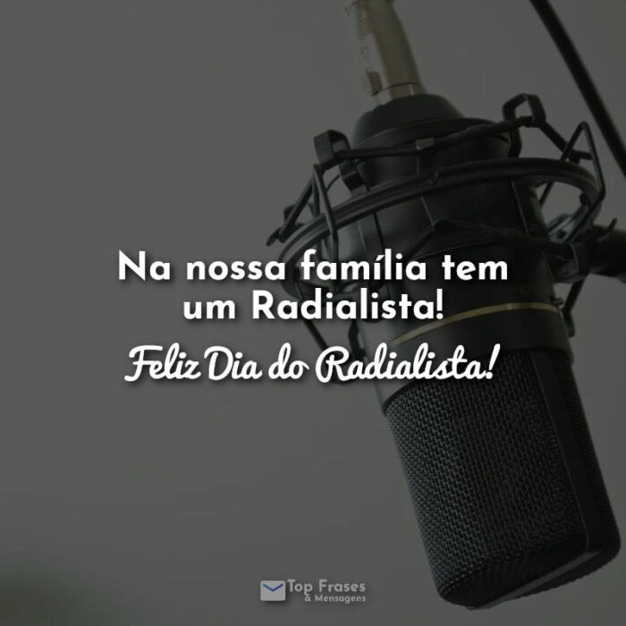 Na nossa família tem um Radialista! Feliz Dia do Radialista! Frases.