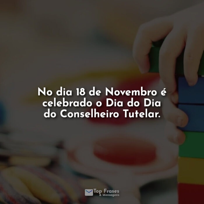 No dia 18 de Novembro é celebrado o Dia do Conselheiro Tutelar.