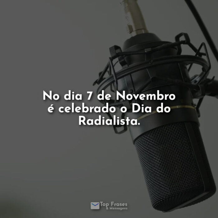 No dia 7 de Novembro é celebrado o Dia do Radialista. Frases.