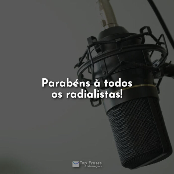 Parabéns à todos os radialistas! Frases.