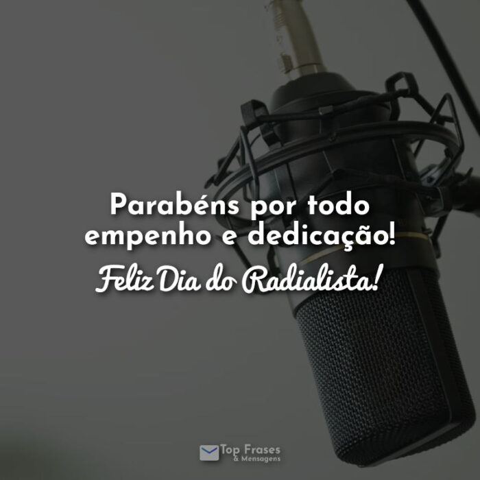 Parabéns por todo empenho e dedicação! Feliz Dia do Radialista! Frases.