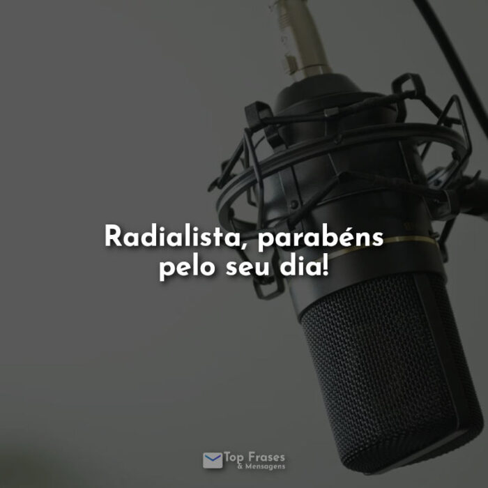 Frases dia do Radialista, parabéns pelo seu dia!