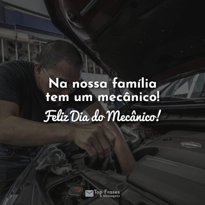 Frases Na nossa família tem um mecânico! Feliz Dia do Mecânico!