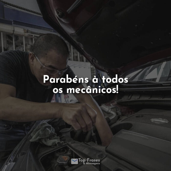 Frases dia do mecanico: Parabéns à todos os mecânicos!