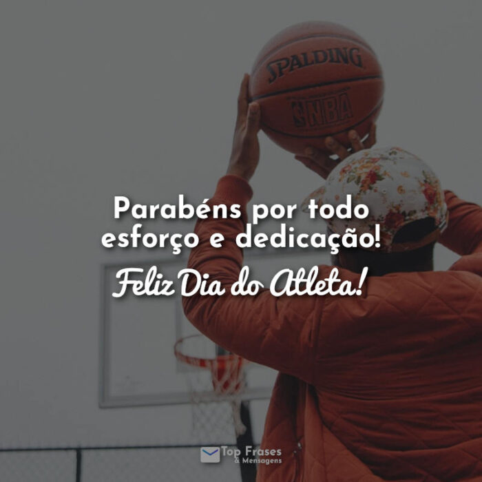 Frases Parabéns por todo esforço e dedicação! Feliz Dia do Atleta!