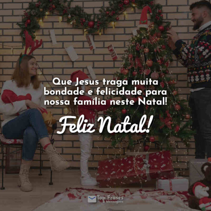 Frases natal familia: Que Jesus traga muita bondade e felicidade para nossa família neste Natal! Feliz Natal!