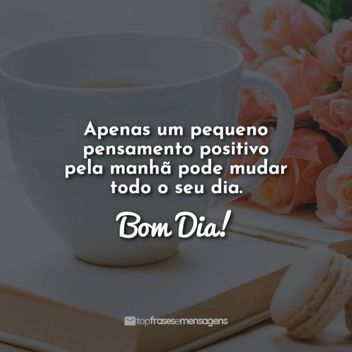 Apenas um pequeno pensamento positivo pela manhã pode mudar todo o seu dia. Bom Dia!