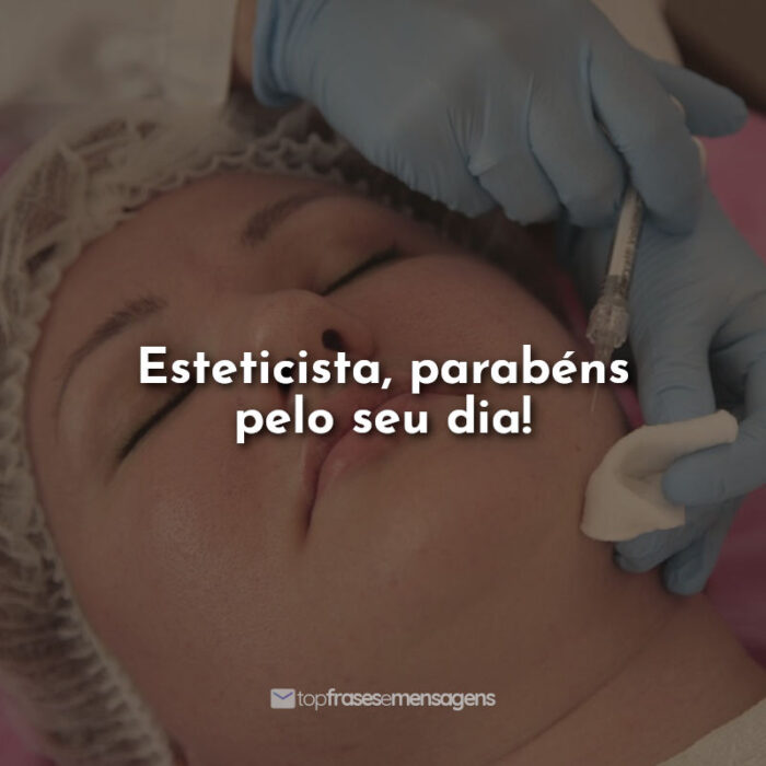 Frases: Esteticista, parabéns pelo seu dia!