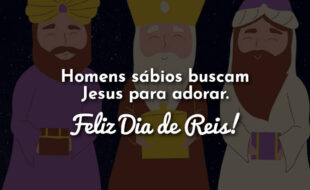 Frases: Homens sábios buscam Jesus para adorar. Feliz Dia de Reis!