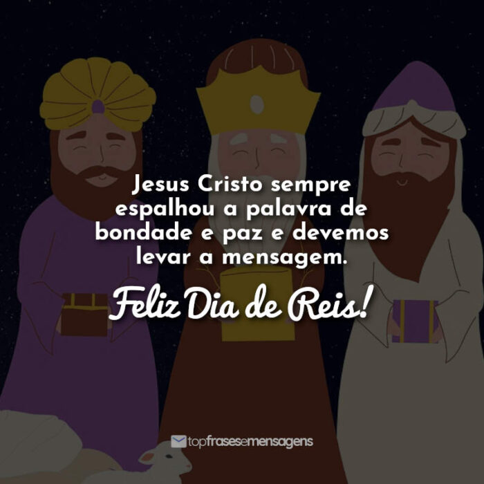 Frases Jesus Cristo sempre espalhou a palavra de bondade e paz e devemos levar a mensagem. Feliz Dia de Reis!