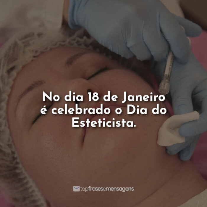 No dia 18 de Janeiro é celebrado o Dia do Esteticista.