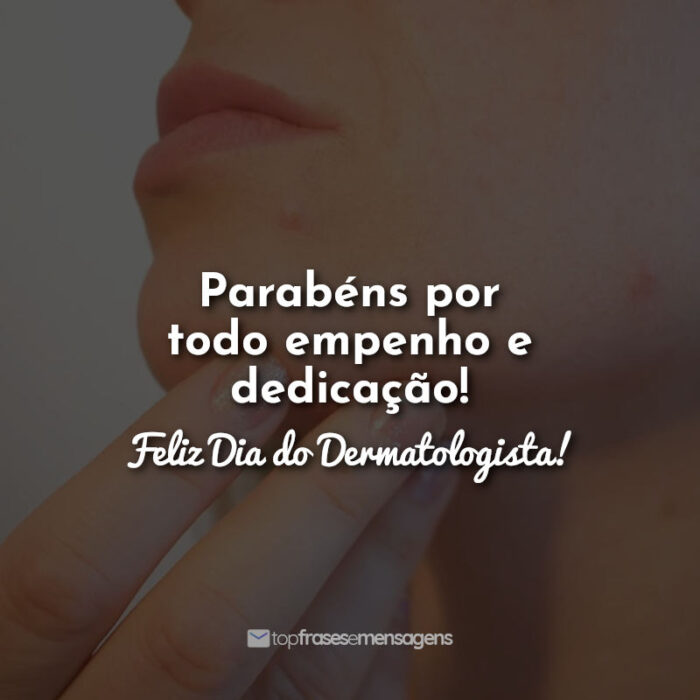 Parabéns por todo empenho e dedicação! Feliz Dia do Dermatologista!