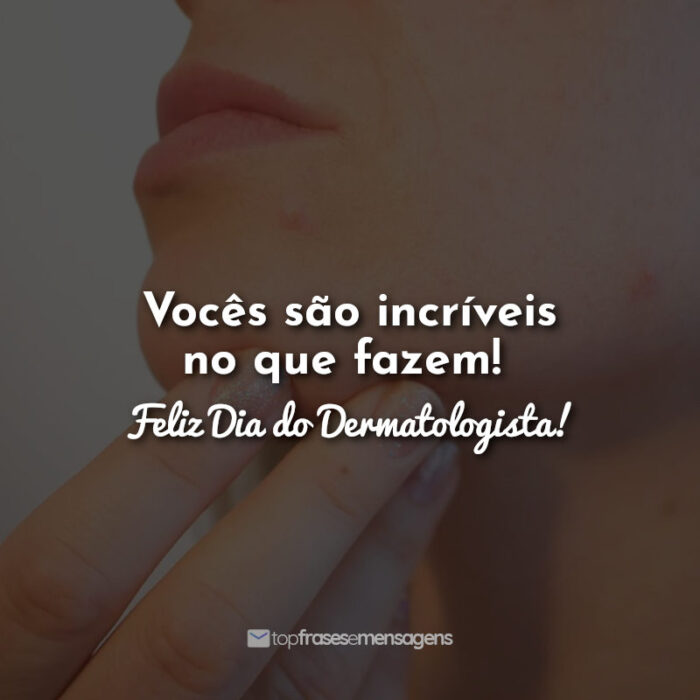 Vocês são incríveis no que fazem! Feliz Dia do Dermatologista!