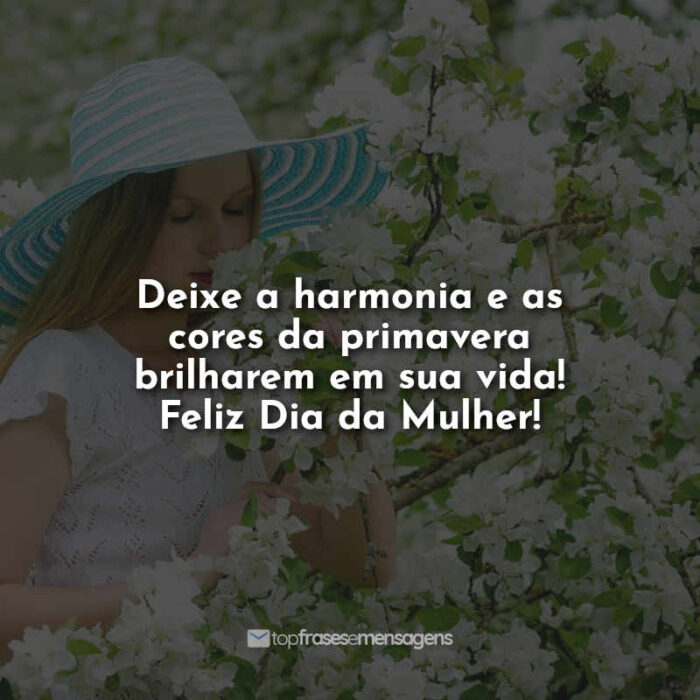 Deixe a harmonia e as cores da primavera brilharem em sua vida! Feliz Dia da Mulher!