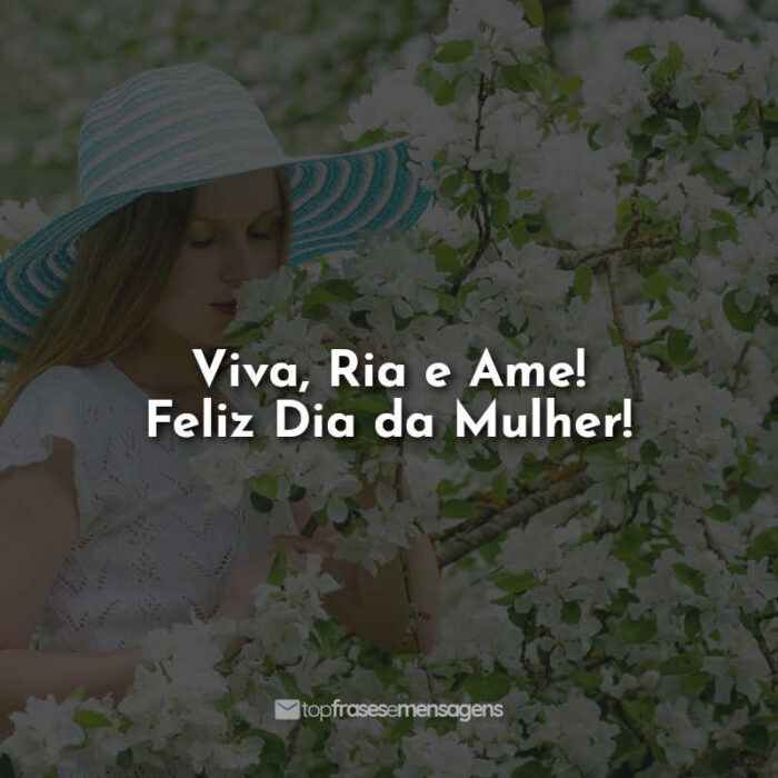 Viva, Ria e Ame! Feliz Dia da Mulher!