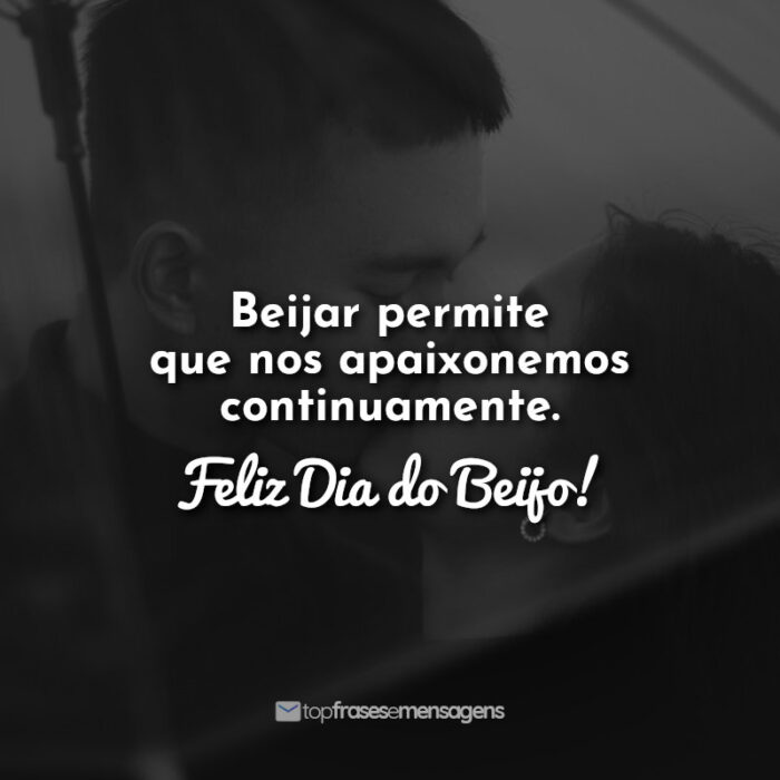 Beijar permite que nos apaixonemos continuamente. Feliz Dia do Beijo!